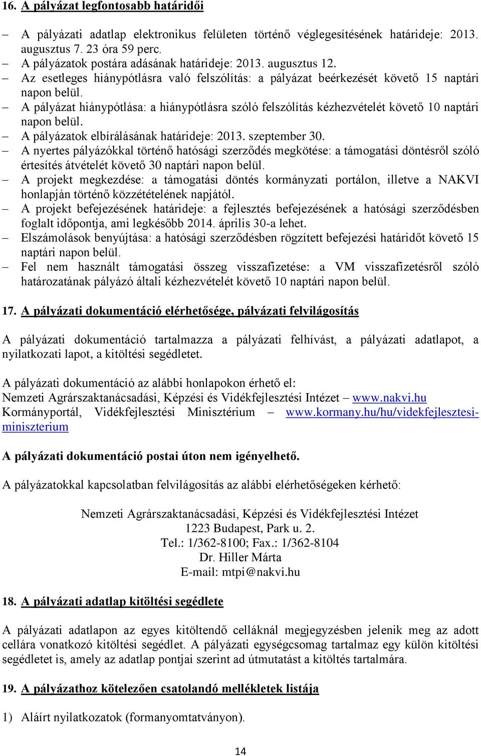 A pályázat hiánypótlása: a hiánypótlásra szóló felszólítás kézhezvételét követő 0 naptári napon belül. A pályázatok elbírálásának határideje: 0. szeptember 0.