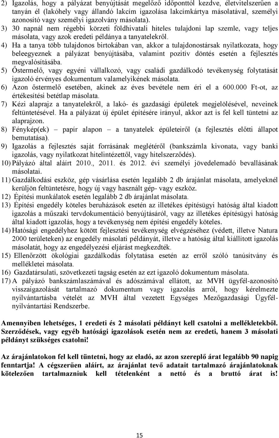 4) Ha a tanya több tulajdonos birtokában van, akkor a tulajdonostársak nyilatkozata, hogy beleegyeznek a pályázat benyújtásába, valamint pozitív döntés esetén a fejlesztés megvalósításába.