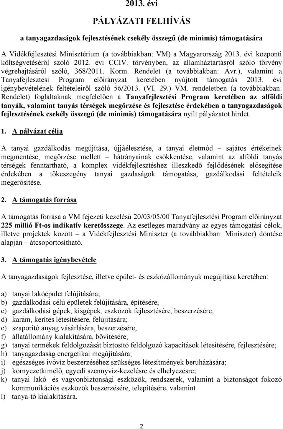 ), valamint a Tanyafejlesztési Program előirányzat keretében nyújtott támogatás 0. évi igénybevételének feltételeiről szóló 56/0. (VI. 9.) VM.