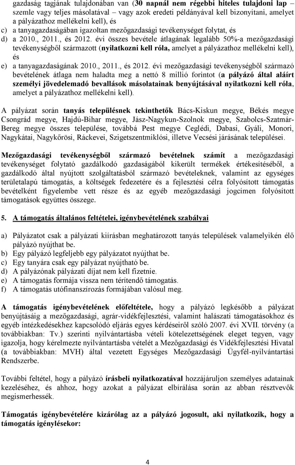 évi összes bevétele átlagának legalább 50%-a mezőgazdasági tevékenységből származott (nyilatkozni kell róla, amelyet a pályázathoz mellékelni kell), és e) a tanyagazdaságának 00., 0., és 0.