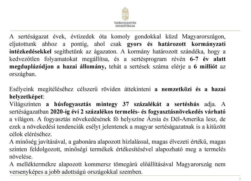 országban. Esélyeink megítéléséhez célszerű röviden áttekinteni a nemzetközi és a hazai helyzetképet: Világszinten a húsfogyasztás mintegy 37 százalékát a sertéshús adja.