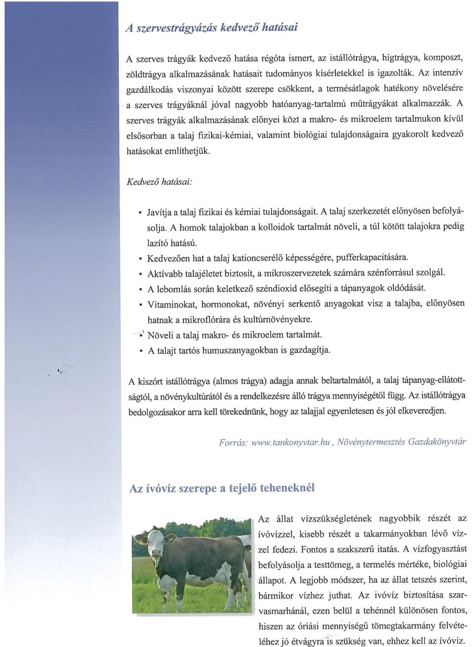 alkalmazásának előnyei közt a makro- és mikroelem tartalmukon kívül elsősorban a talaj fizikai-kémiai, valamint biológiai tulajdonságaira gyakorolt kedvező hatásokat említhetjük Kedvezó hatásai: