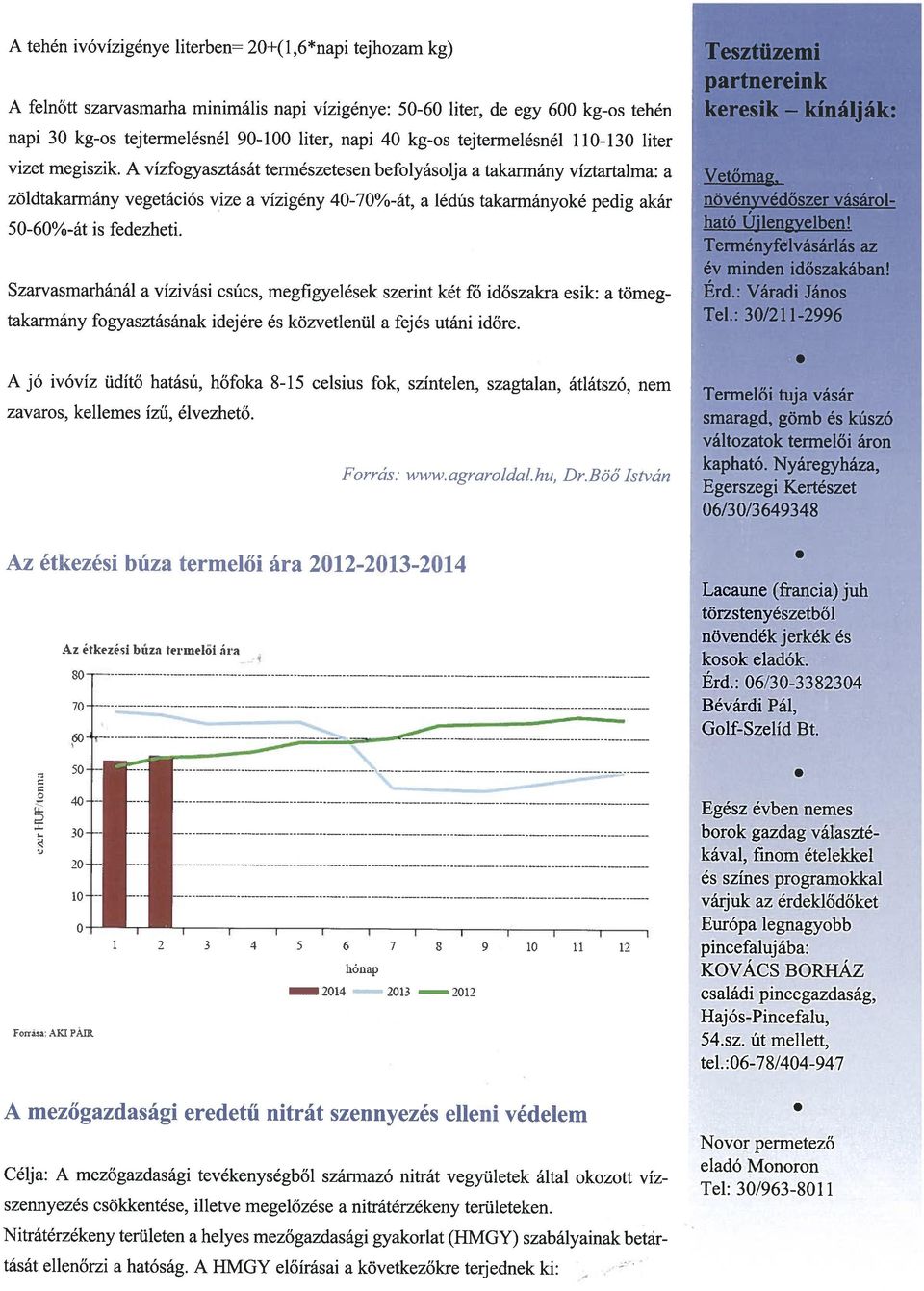 50-60%-at is fedezheti Szarvasmarhánál a vízivási csúcs, megfigyelések szerint két fő időszakra esik: a tömeg- Tesztüzemi partnereink keresik kínálják: Vetőmag növényvédőszer vásárolható Ujlengvelben!