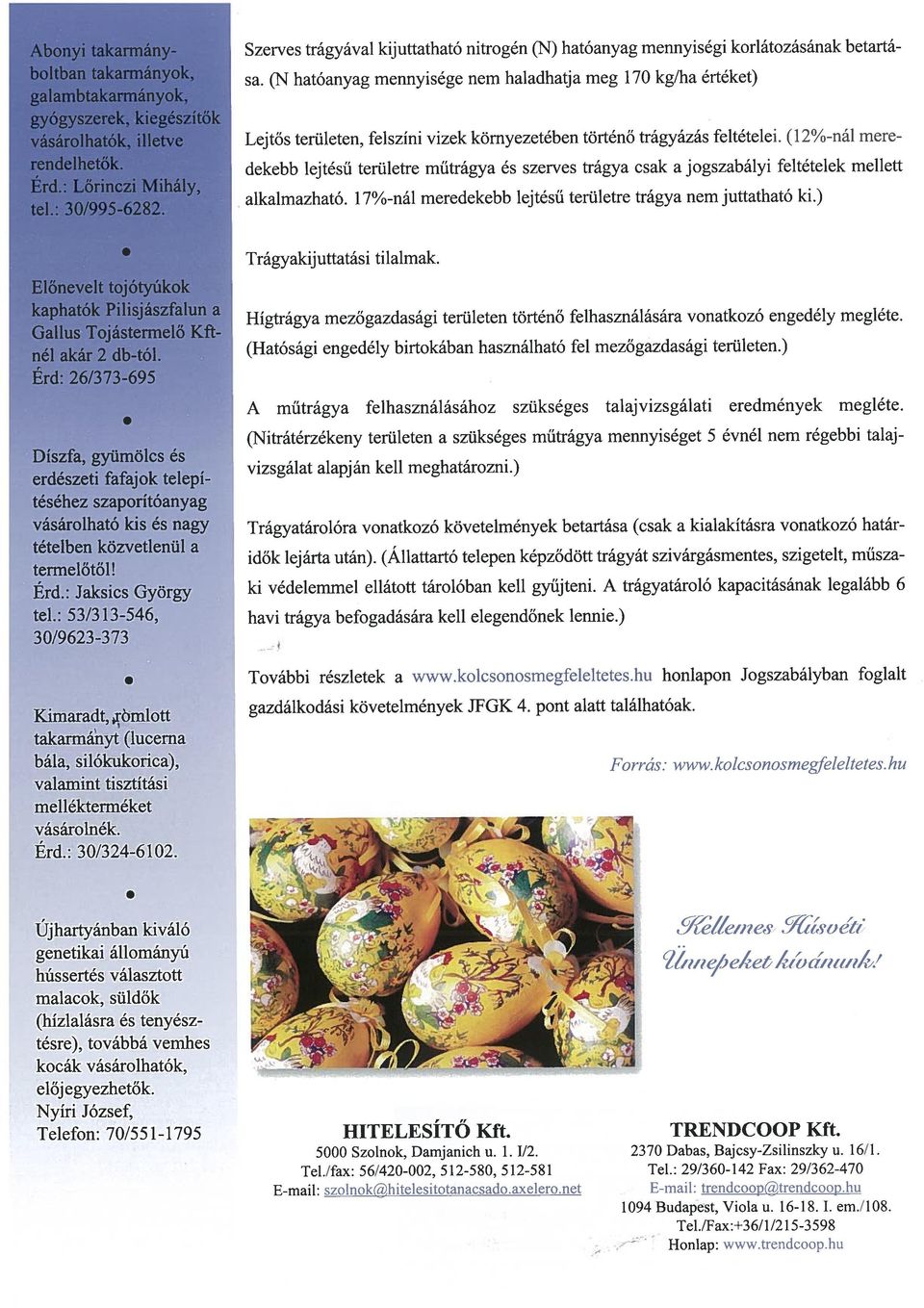 Érd: Jaksics György tel: 53/313-546, 30/9623-373 Kimaradt, römlott takarmányt (lucerna bála, silókukorica), valamint tisztítási mellékterméket vásároinék Érd: 30/324-6 102 Szerves trágyával