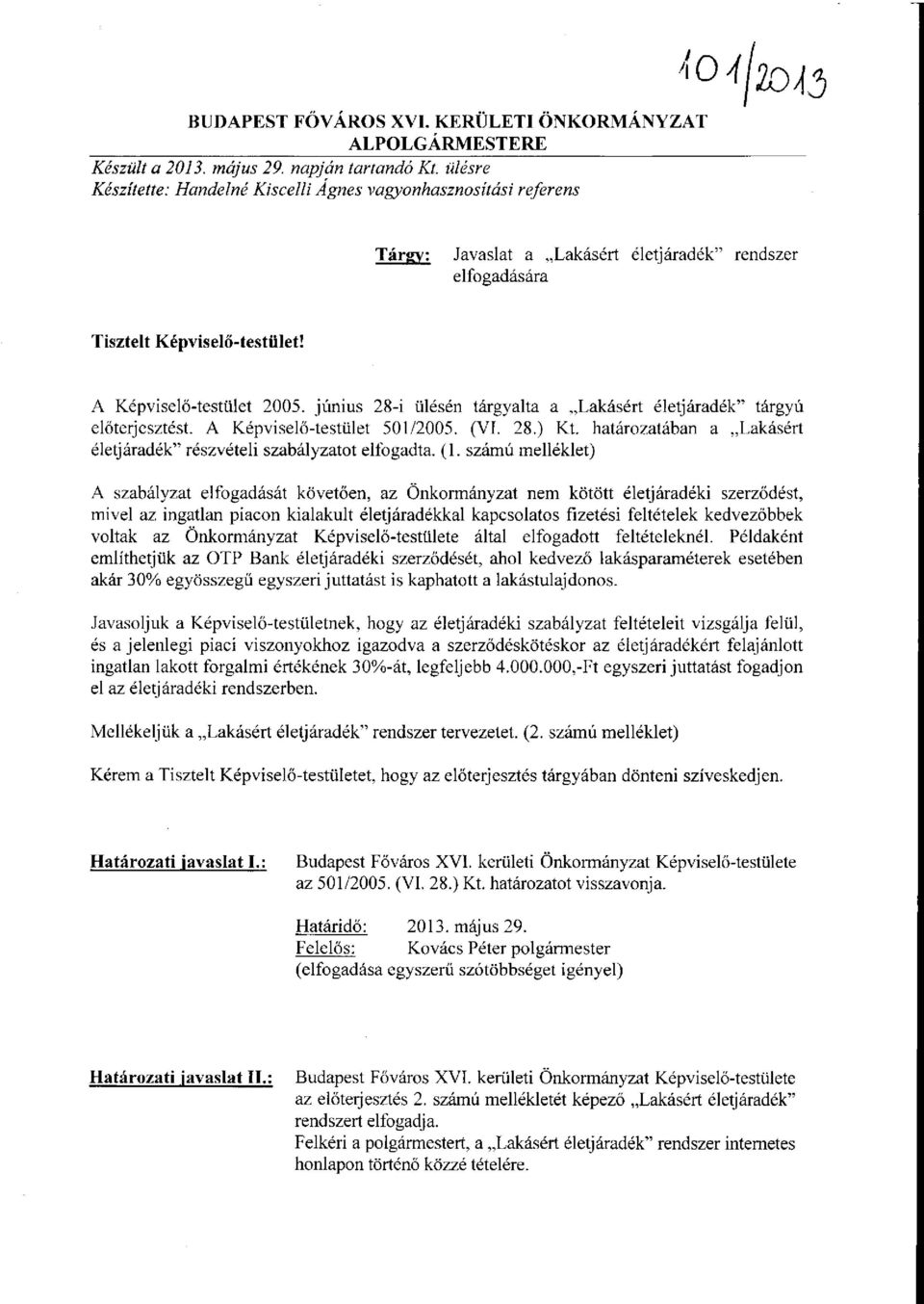 június 28-i ülésén tárgyalta a Lakásért életjáradék" tárgyú előterjesztést. A Képviselő-testület 501/2005. (VI. 28.) Kt. határozatában a Lakásért életjáradék" részvételi szabályzatot elfogadta. (1.