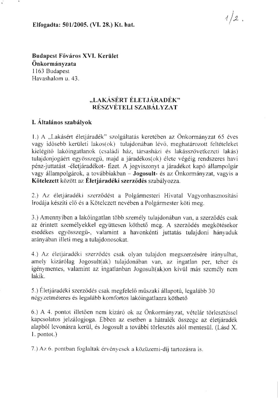 társasházi és lakásszövetkezeti lakás) tulajdonjogáért egyösszegű, majd a járadékos(ok) élete végéig rendszeres havi pénz-juttatást -életjáradékot- fizet.