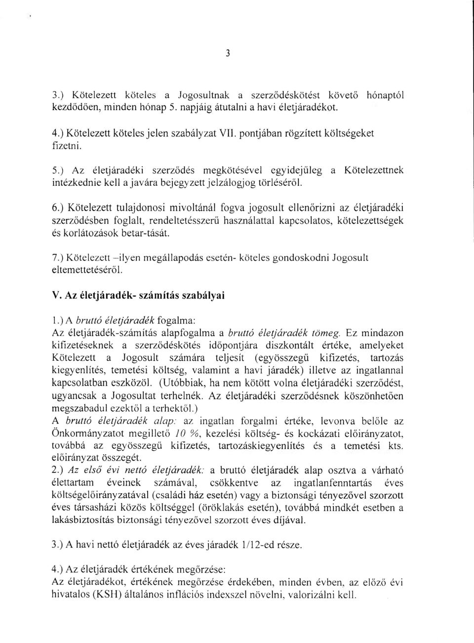 ) Kötelezett tulajdonosi mivoltánál fogva jogosult ellenőrizni az életjáradéki szerződésben foglalt, rendeltetésszerű használattal kapcsolatos, kötelezettségek és korlátozások betar-tását. 7.