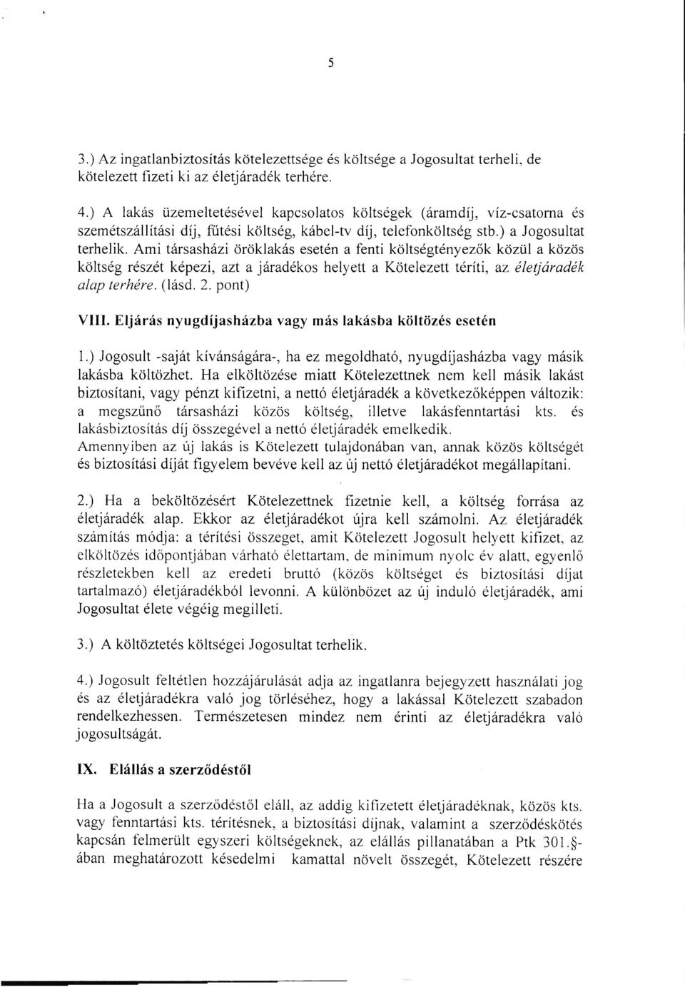 Ami társasházi öröklakás esetén a fenti költségtényezők közül a közös költség részét képezi, azt a járadékos helyett a Kötelezett téríti, az életjáradék alap terhére, (lásd. 2. pont) VIII.