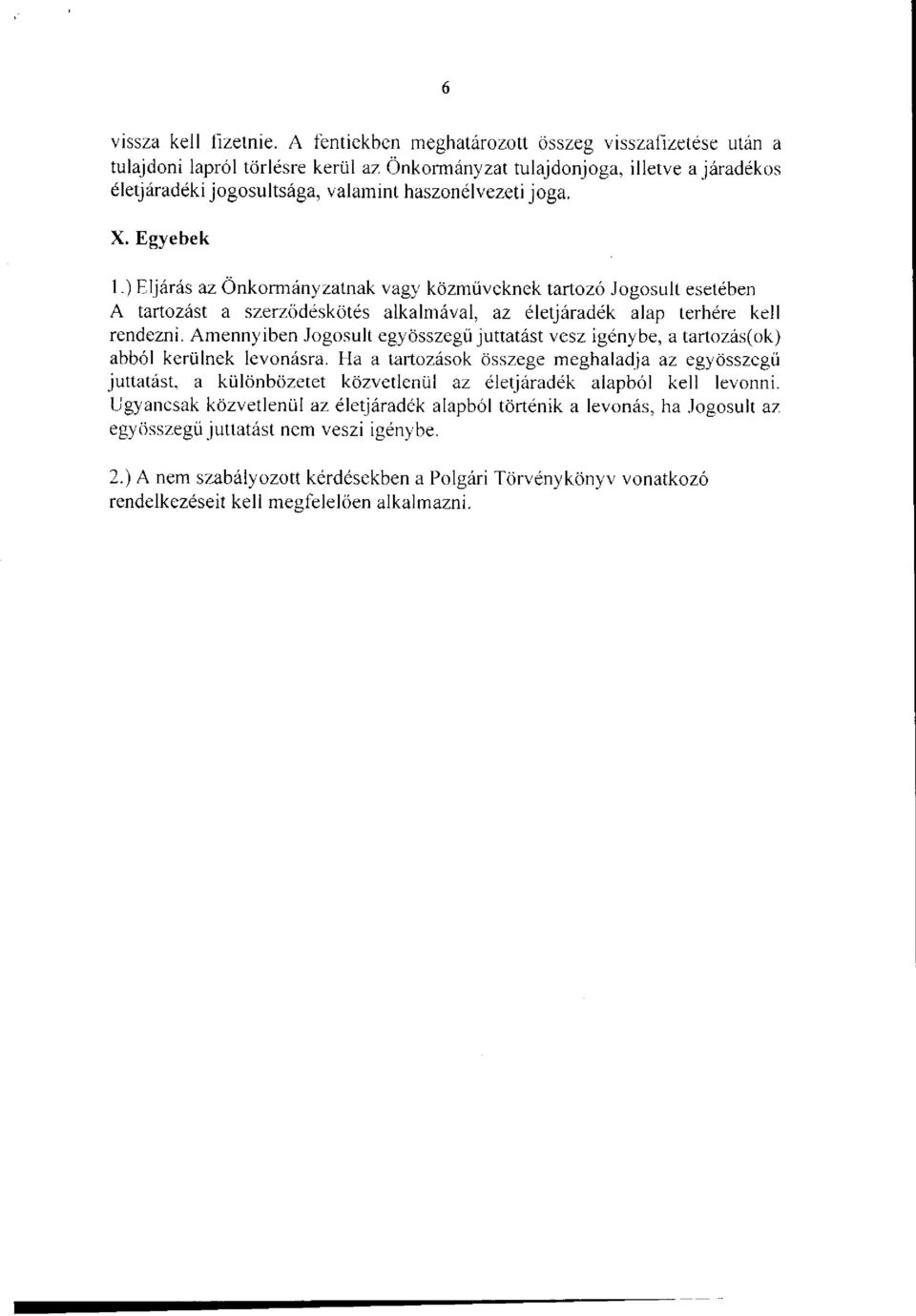 Egyebek 1.) Eljárás az Önkormányzatnak vagy közműveknek tartozó Jogosult esetében A tartozást a szerződéskötés alkalmával, az életjáradék alap terhére kell rendezni.