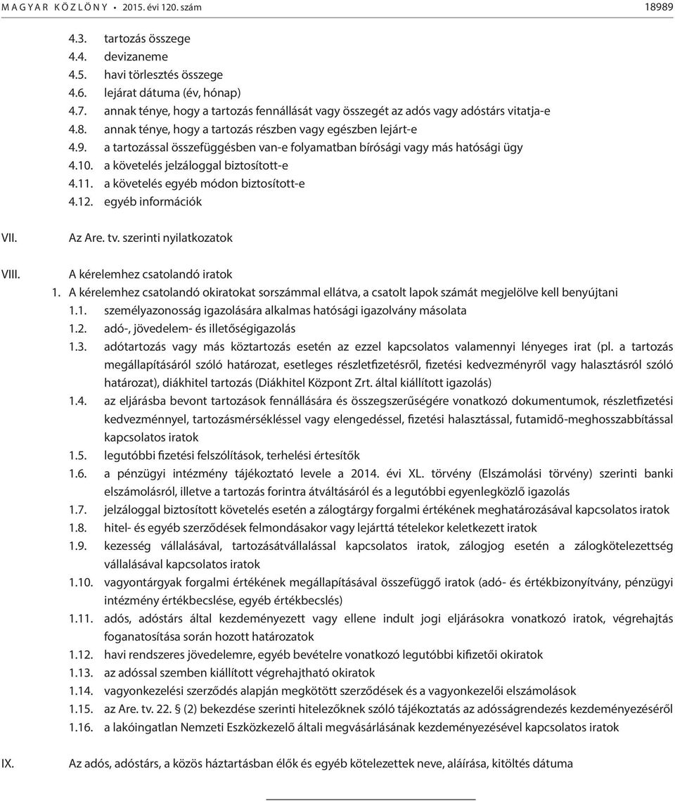 a tartozással összefüggésben van-e folyamatban bírósági vagy más hatósági ügy 4.10. a követelés jelzáloggal biztosított-e 4.11. a követelés egyéb módon biztosított-e 4.12. egyéb információk VII. VIII.