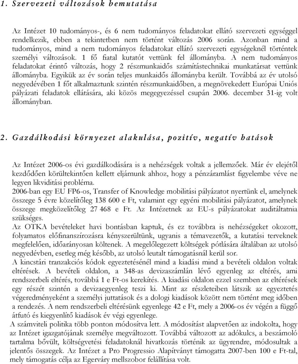 A nem tudományos feladatokat érintő változás, hogy 2 részmunkaidős számítástechnikai munkatársat vettünk állományba. Egyikük az év során teljes munkaidős állományba került.
