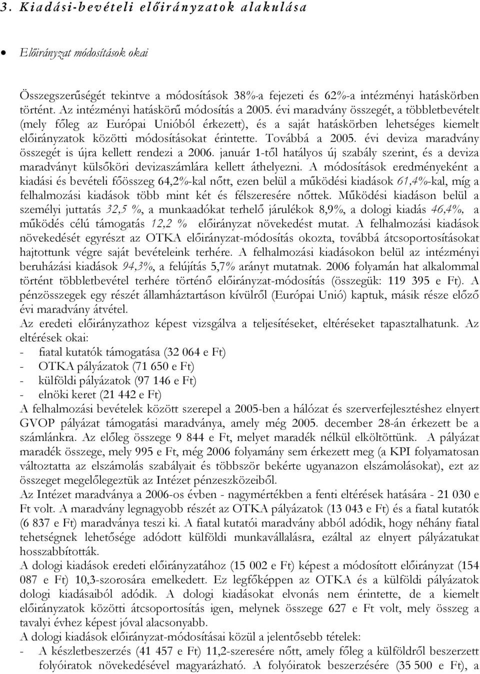 évi maradvány összegét, a többletbevételt (mely főleg az Európai Unióból érkezett), és a saját hatáskörben lehetséges kiemelt előirányzatok közötti módosításokat érintette. Továbbá a 2005.