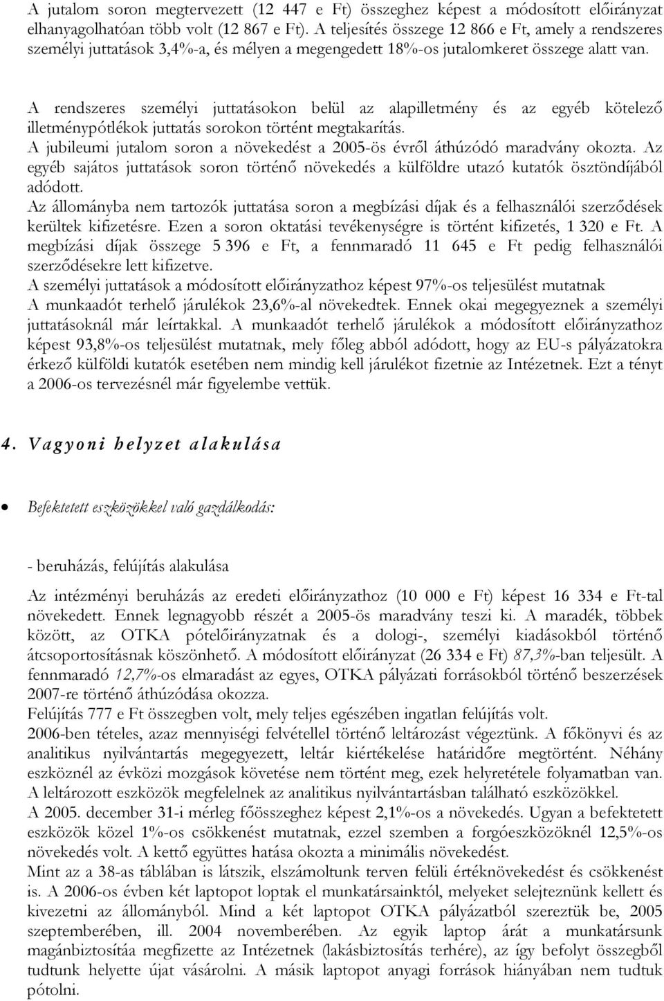 A rendszeres személyi juttatásokon belül az alapilletmény és az egyéb kötelező illetménypótlékok juttatás sorokon történt megtakarítás.