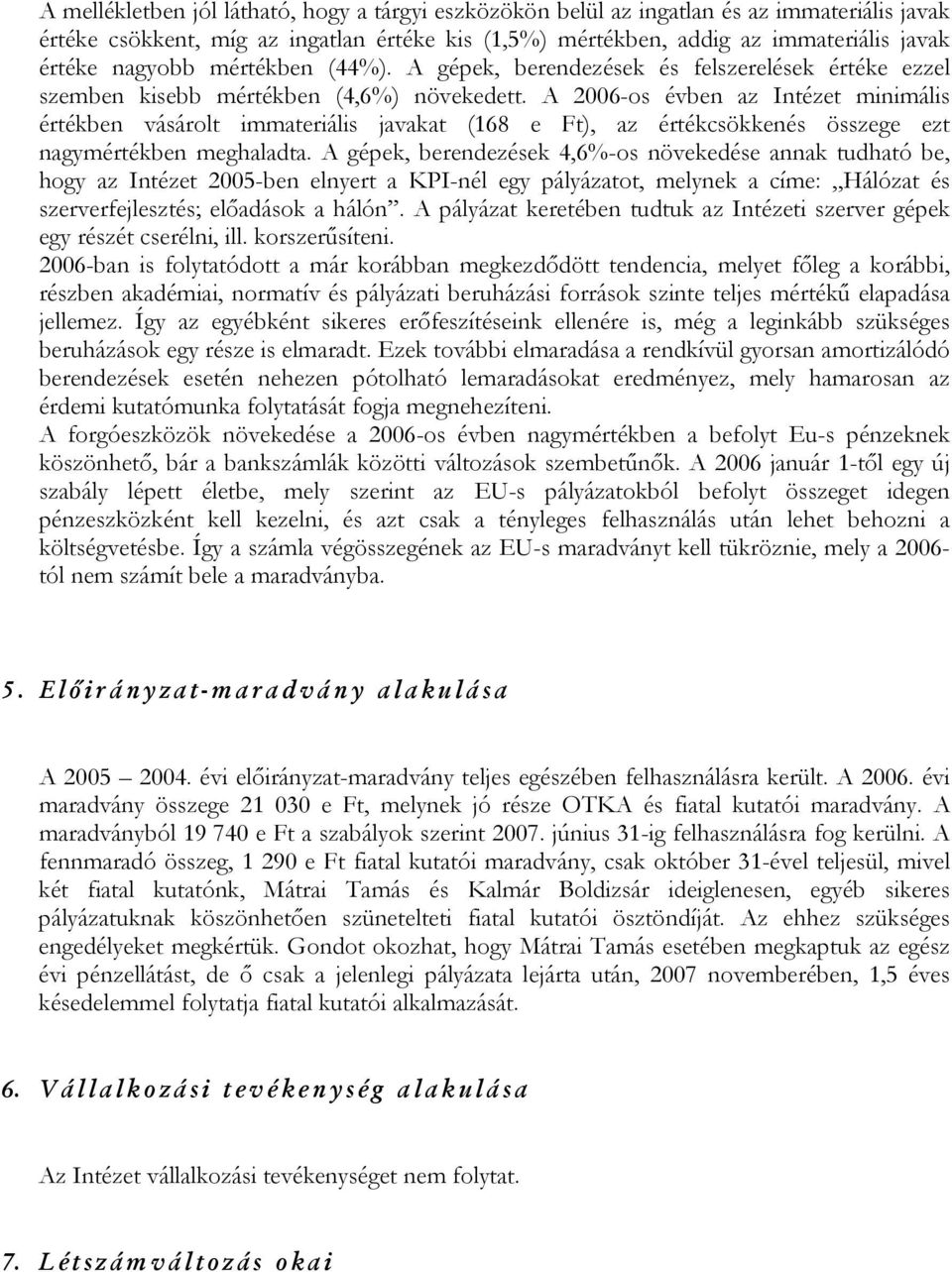 A 2006-os évben az Intézet minimális értékben vásárolt immateriális javakat (168 e Ft), az értékcsökkenés összege ezt nagymértékben meghaladta.