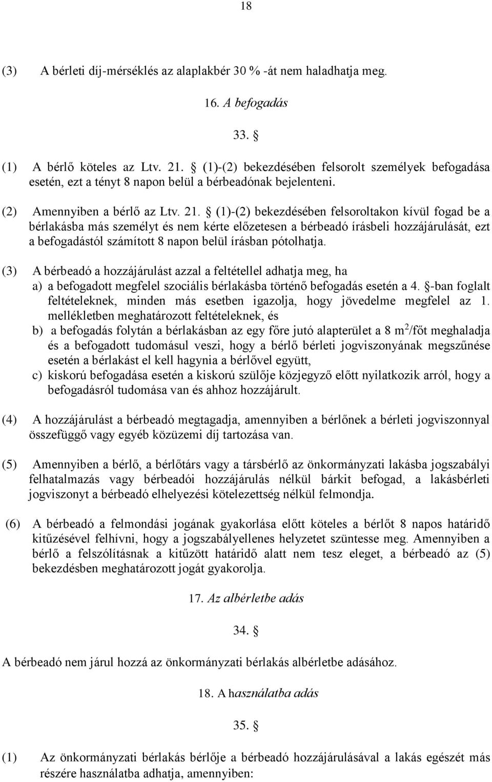 (1)-(2) bekezdésében felsoroltakon kívül fogad be a bérlakásba más személyt és nem kérte előzetesen a bérbeadó írásbeli hozzájárulását, ezt a befogadástól számított 8 napon belül írásban pótolhatja.