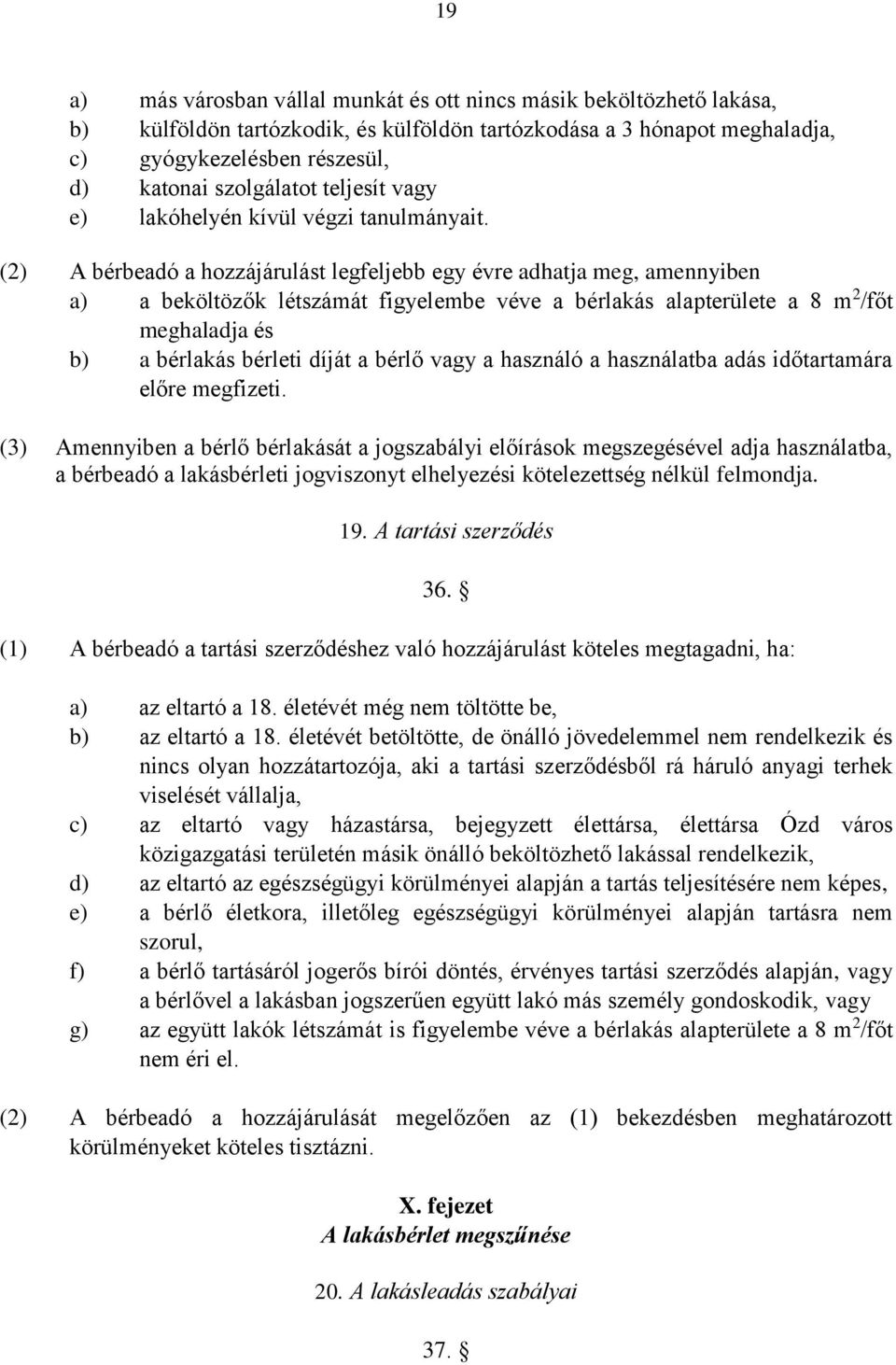 (2) A bérbeadó a hozzájárulást legfeljebb egy évre adhatja meg, amennyiben a) a beköltözők létszámát figyelembe véve a bérlakás alapterülete a 8 m 2 /főt meghaladja és b) a bérlakás bérleti díját a