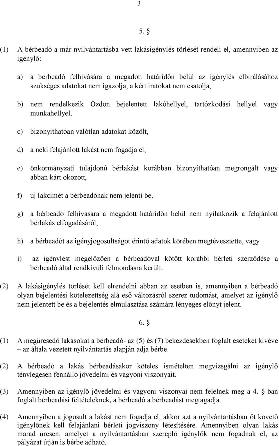 hellyel vagy munkahellyel, c) bizonyíthatóan valótlan adatokat közölt, d) a neki felajánlott lakást nem fogadja el, e) önkormányzati tulajdonú bérlakást korábban bizonyíthatóan megrongált vagy abban