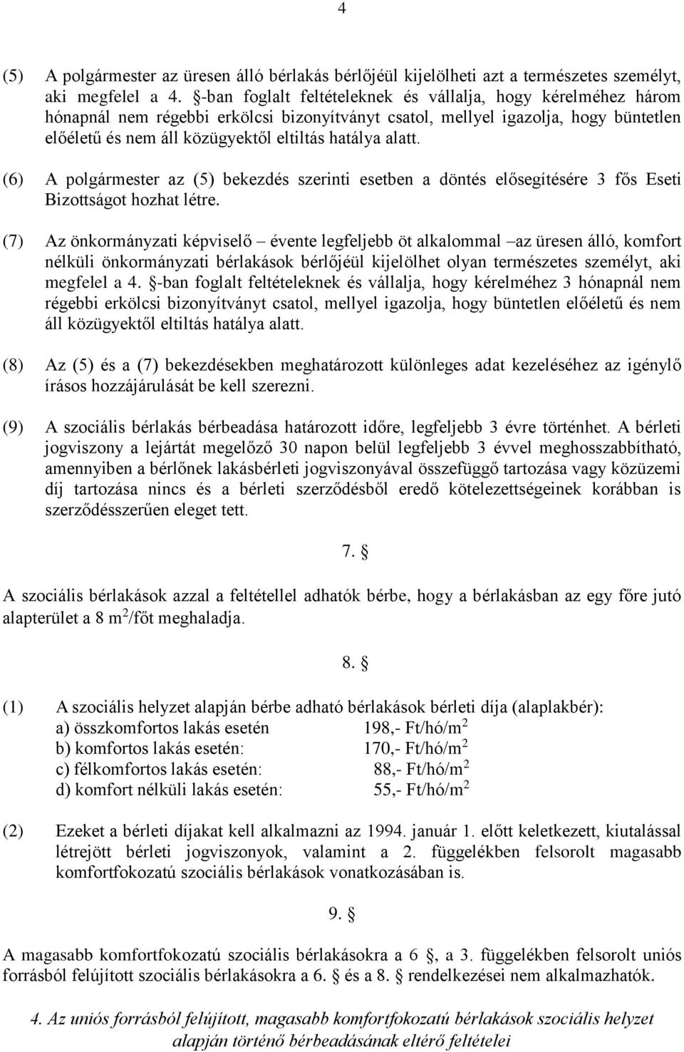 alatt. (6) A polgármester az (5) bekezdés szerinti esetben a döntés elősegítésére 3 fős Eseti Bizottságot hozhat létre.