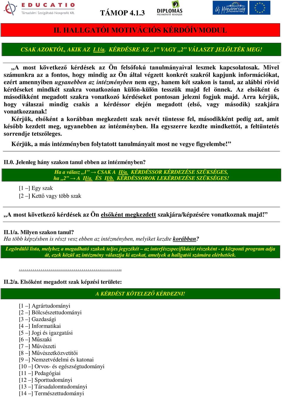 Mivel számunkra az a fontos, hogy mindig az Ön által végzett konkrét szakról kapjunk információkat, ezért amennyiben ugyanebben az intézményben nem egy, hanem két szakon is tanul, az alábbi rövid