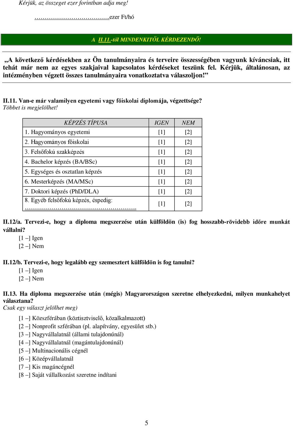 Kérjük, általánosan, az intézményben végzett összes tanulmányaira vonatkoztatva válaszoljon! II.11. Van-e már valamilyen egyetemi vagy főiskolai diplomája, végzettsége? Többet is megjelölhet!