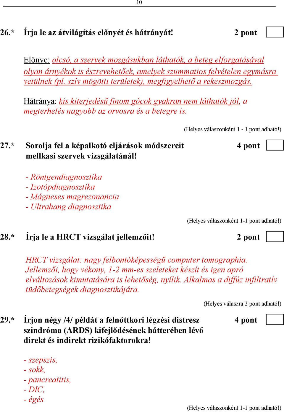 szív mögötti területek), megfigyelhetı a rekeszmozgás. Hátránya: kis kiterjedéső finom gócok gyakran nem láthatók jól, a megterhelés nagyobb az orvosra és a betegre is.