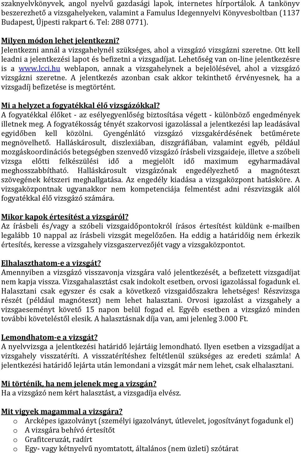 Lehetőség van on-line jelentkezésre is a www.lcci.hu weblapon, annak a vizsgahelynek a bejelölésével, ahol a vizsgázó vizsgázni szeretne.