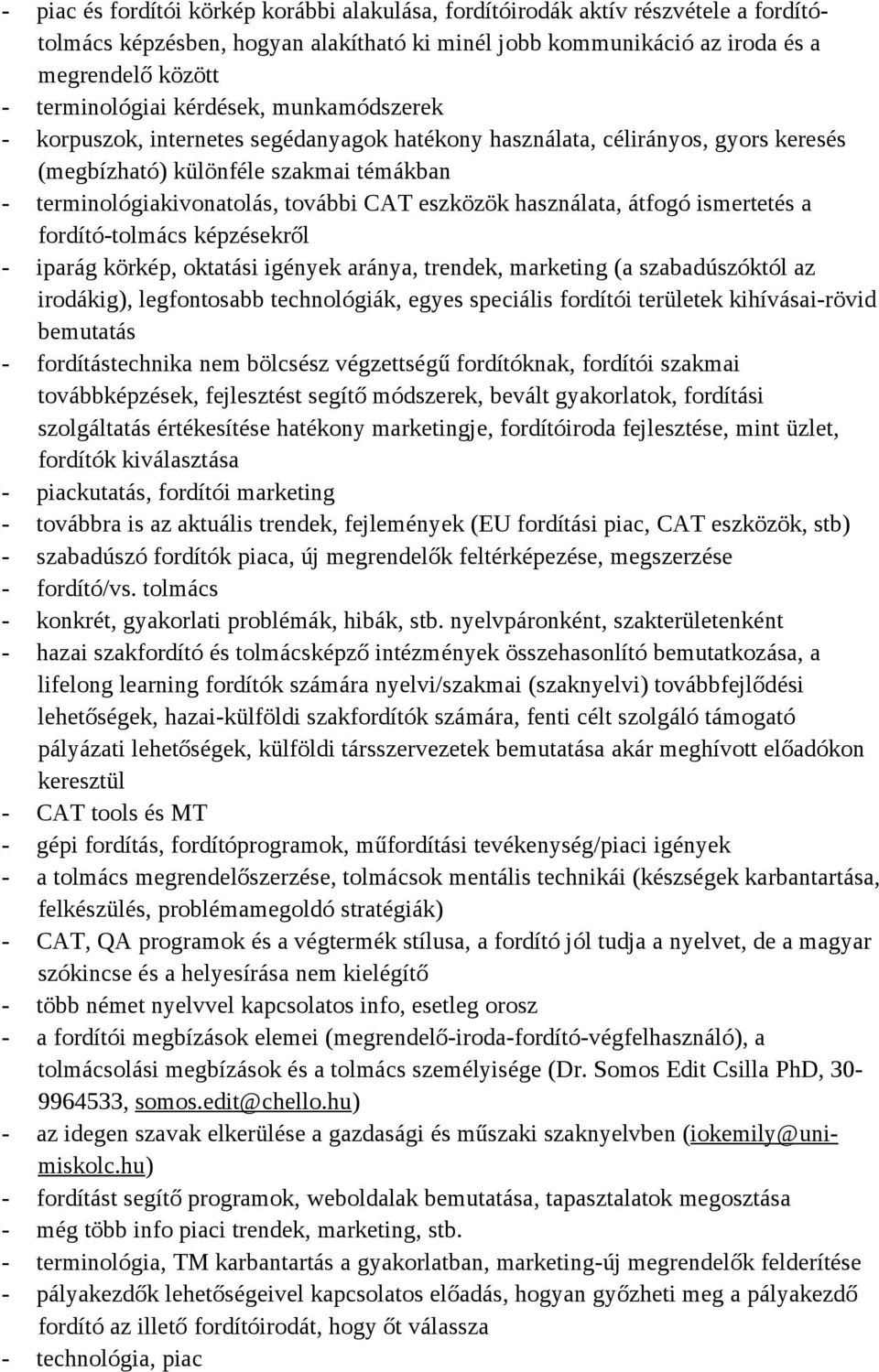 használata, átfogó ismertetés a fordító-tolmács képzésekről - iparág körkép, oktatási igények aránya, trendek, marketing (a szabadúszóktól az irodákig), legfontosabb technológiák, egyes speciális