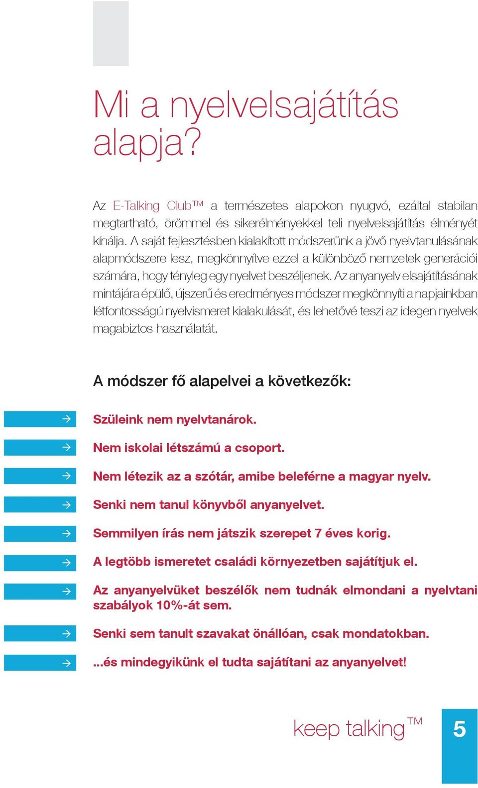 Az anyanyelv elsajátításának mintájára épülő, újszerű és eredményes módszer megkönnyíti a napjainkban létfontosságú nyelvismeret kialakulását, és lehetővé teszi az idegen nyelvek magabiztos