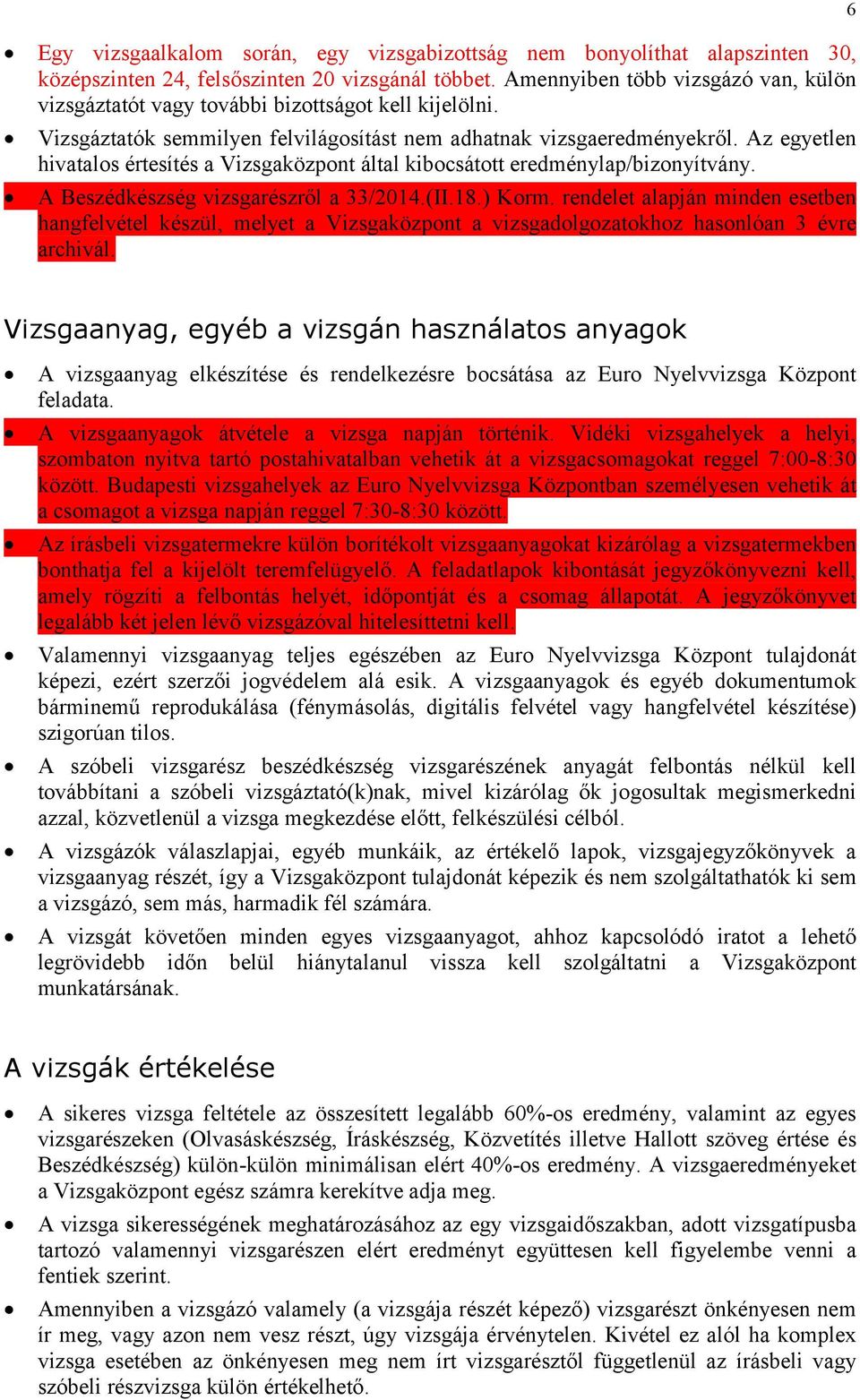 Az egyetlen hivatalos értesítés a Vizsgaközpont által kibocsátott eredménylap/bizonyítvány. A Beszédkészség vizsgarészről a 33/2014.(II.18.) Korm.