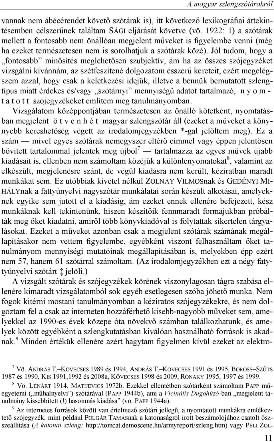 Jól tudom, hogy a fontosabb minősítés meglehetősen szubjektív, ám ha az összes szójegyzéket vizsgálni kívánnám, az szétfeszítené dolgozatom ésszerű kereteit, ezért megelégszem azzal, hogy csak a