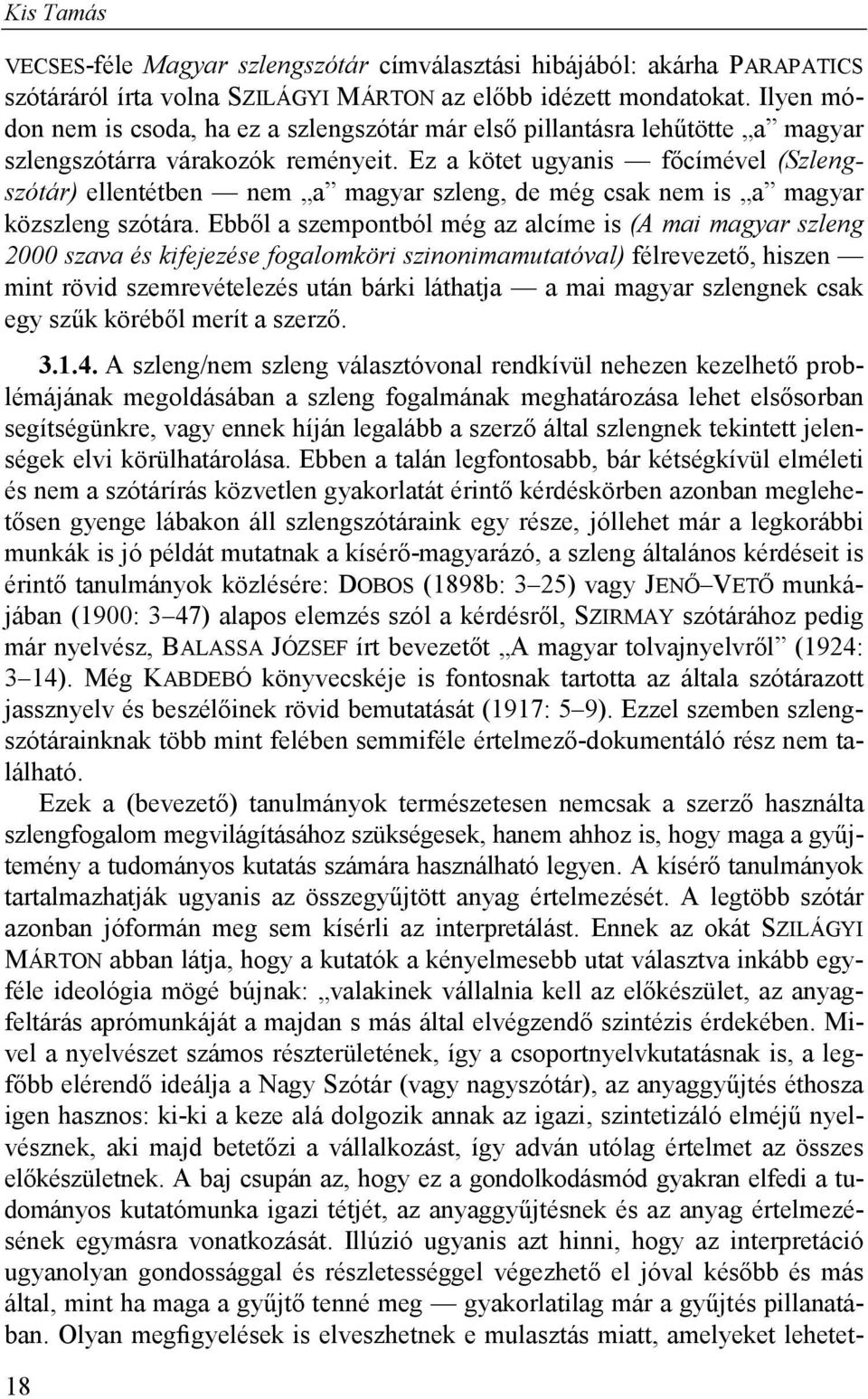Ez a kötet ugyanis főcímével (Szlengszótár) ellentétben nem a magyar szleng, de még csak nem is a magyar közszleng szótára.