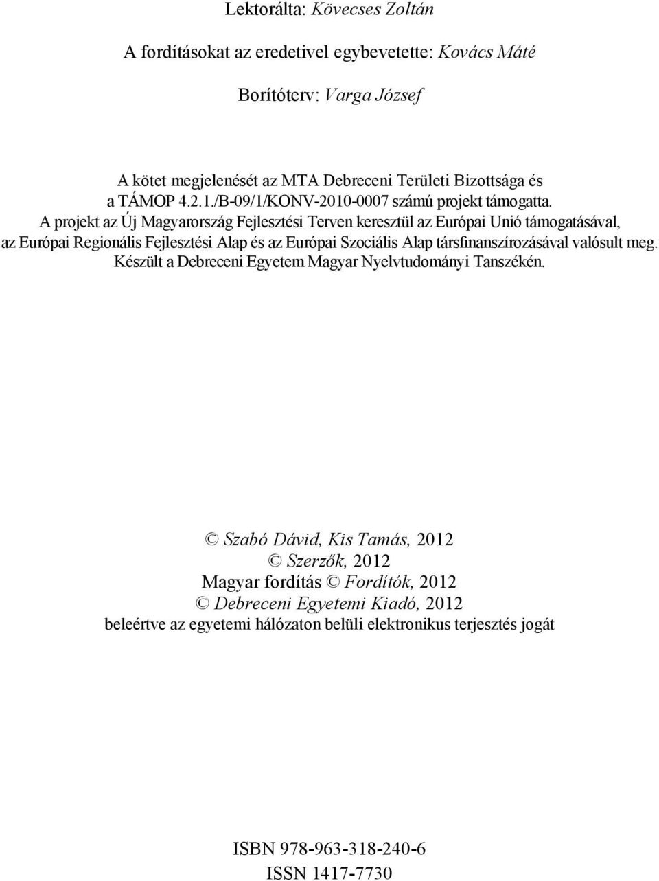 A projekt az Új Magyarország Fejlesztési Terven keresztül az Európai Unió támogatásával, az Európai Regionális Fejlesztési Alap és az Európai Szociális Alap