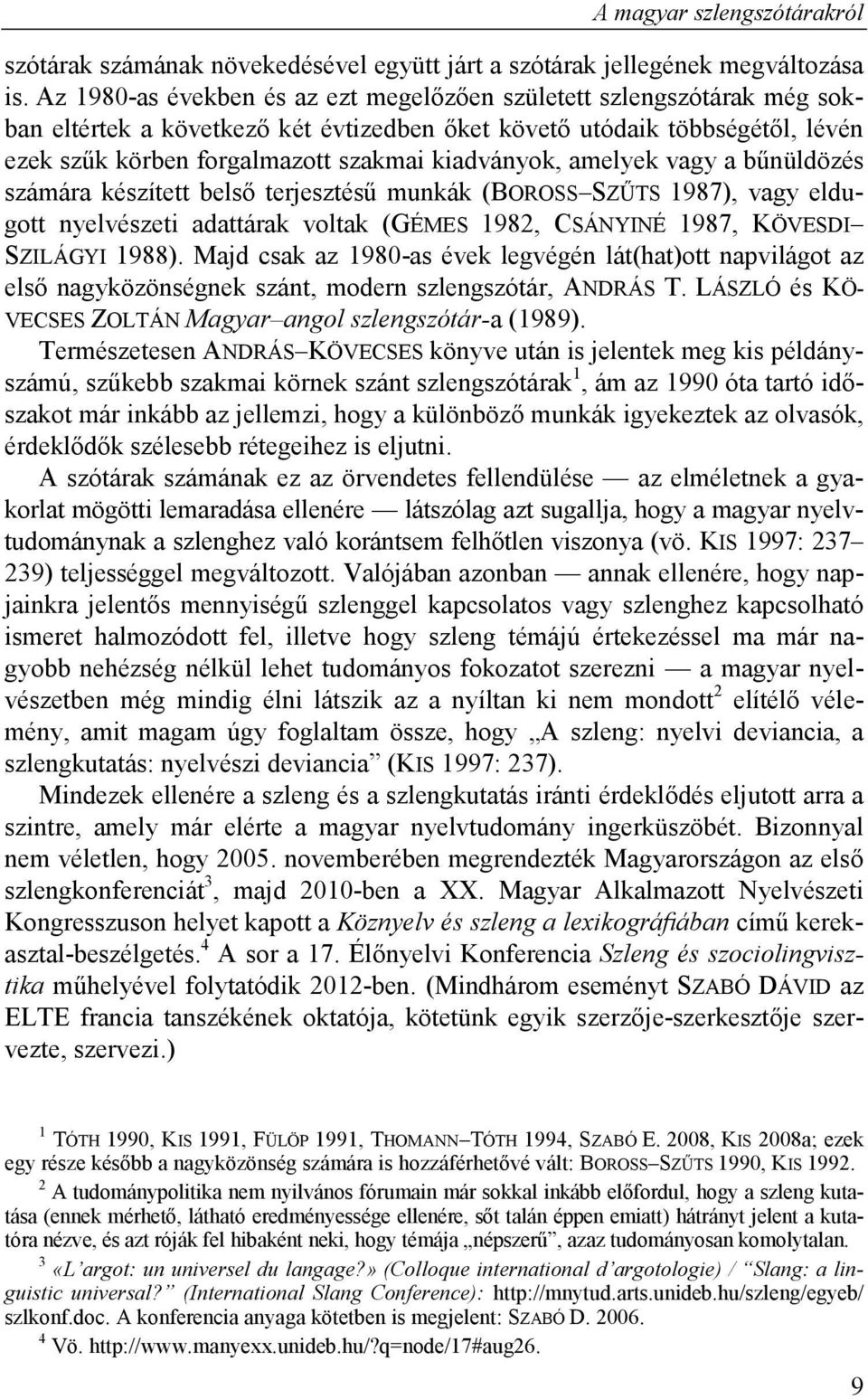 kiadványok, amelyek vagy a bűnüldözés számára készített belső terjesztésű munkák (BOROSS SZŰTS 1987), vagy eldugott nyelvészeti adattárak voltak (GÉMES 1982, CSÁNYINÉ 1987, KÖVESDI SZILÁGYI 1988).