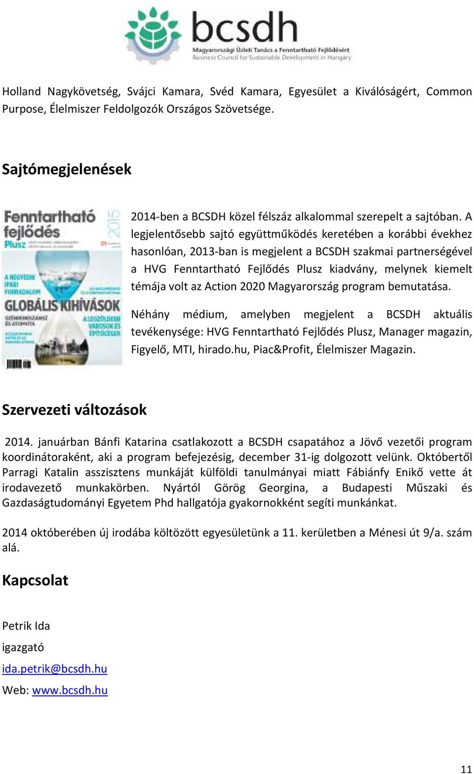 A legjelentősebb sajtó együttműködés keretében a korábbi évekhez hasonlóan, 2013-ban is megjelent a BCSDH szakmai partnerségével a HVG Fenntartható Fejlődés Plusz kiadvány, melynek kiemelt témája