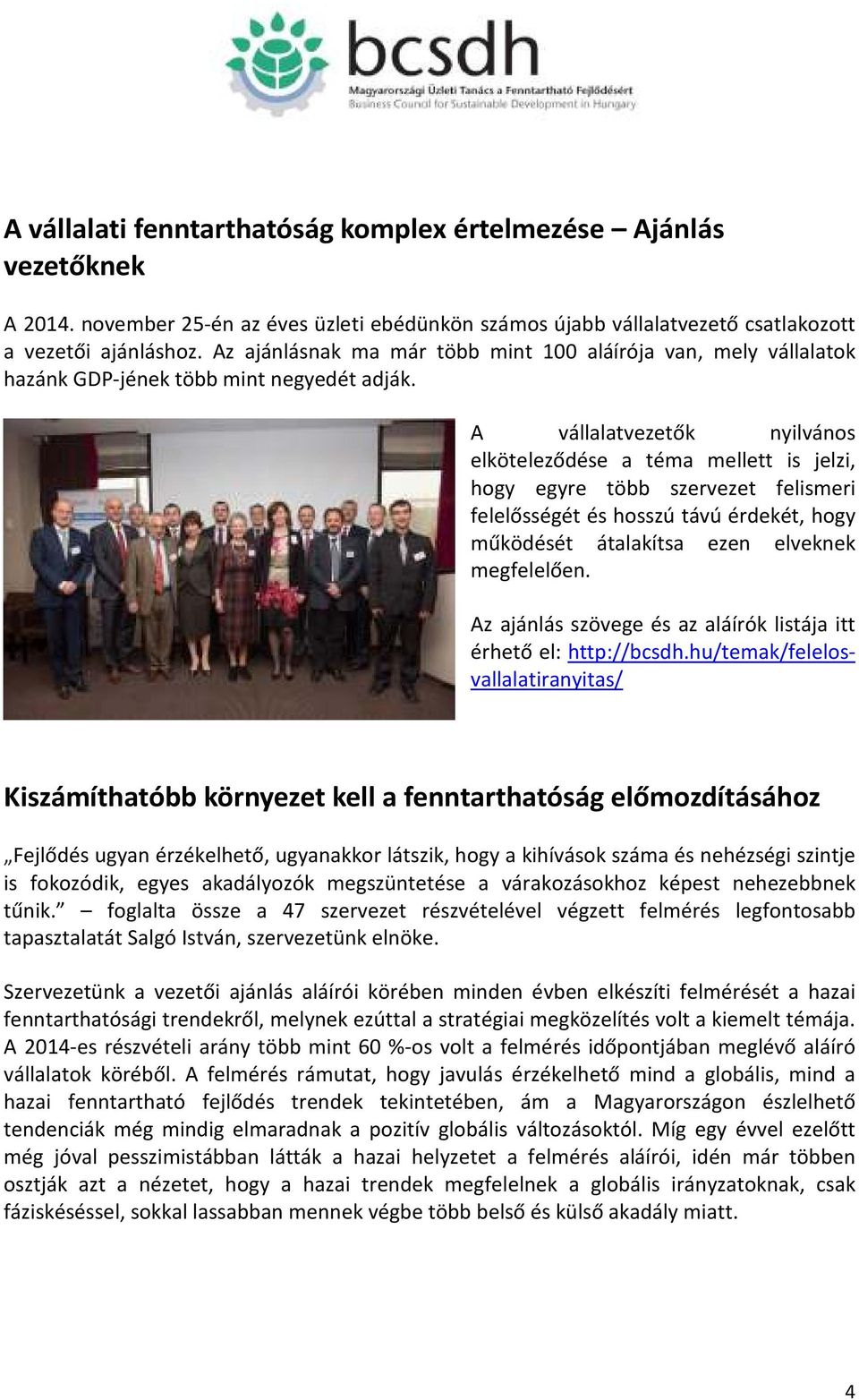 A vállalatvezetők nyilvános elköteleződése a téma mellett is jelzi, hogy egyre több szervezet felismeri felelősségét és hosszú távú érdekét, hogy működését átalakítsa ezen elveknek megfelelően.