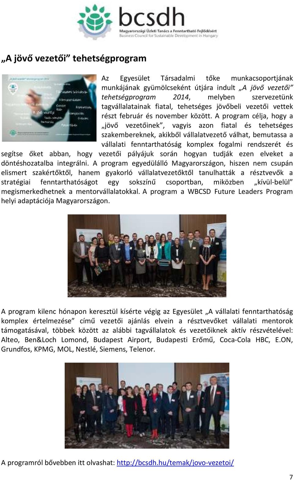 A program célja, hogy a jövő vezetőinek, vagyis azon fiatal és tehetséges szakembereknek, akikből vállalatvezető válhat, bemutassa a vállalati fenntarthatóság komplex fogalmi rendszerét és segítse