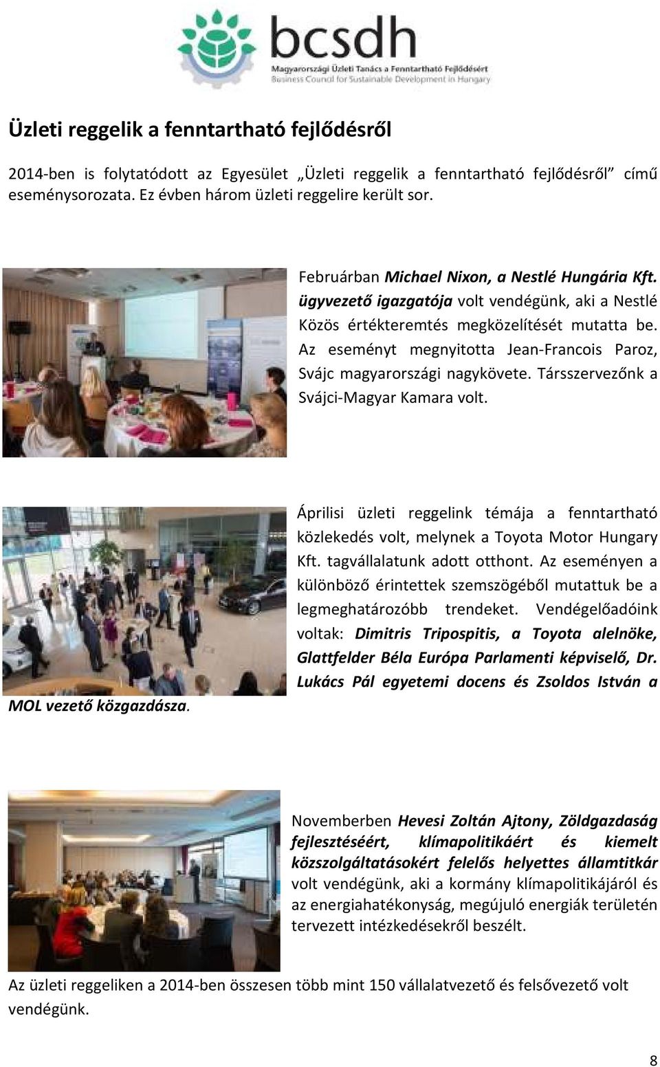 Az eseményt megnyitotta Jean-Francois Paroz, Svájc magyarországi nagykövete. Társszervezőnk a Svájci-Magyar Kamara volt. MOL vezető közgazdásza.