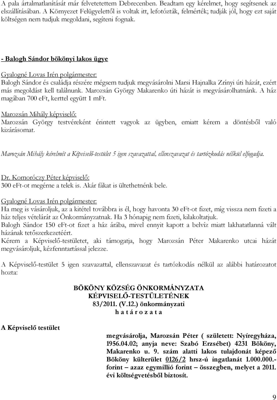 - Balogh Sándor bökönyi lakos ügye Balogh Sándor és családja részére mégsem tudjuk megvásárolni Marsi Hajnalka Zrínyi úti házát, ezért más megoldást kell találnunk.