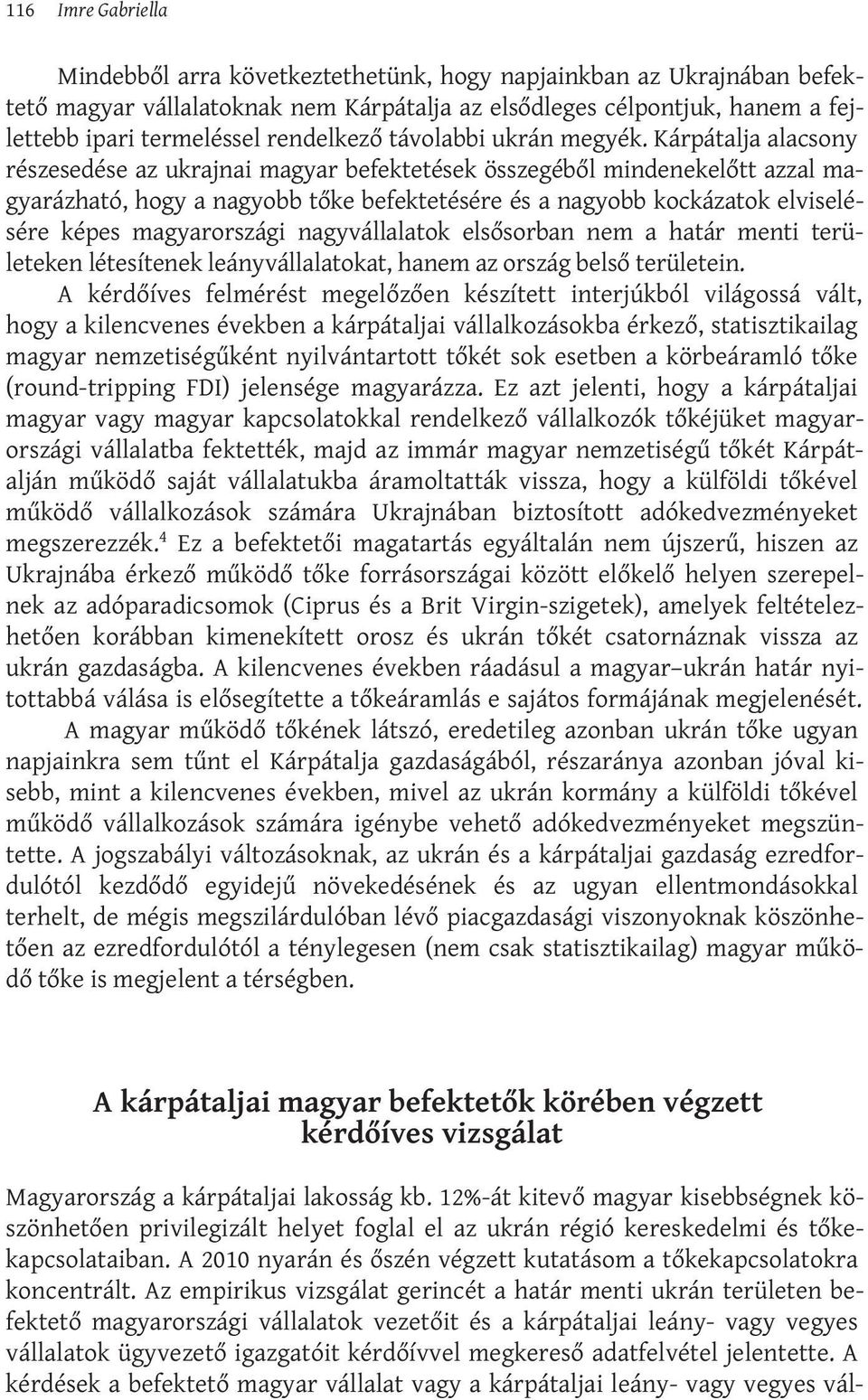 Kárpátalja alacsony részesedése az ukrajnai magyar befektetések összegéből mindenekelőtt azzal magyarázható, hogy a nagyobb tőke befektetésére és a nagyobb kockázatok elviselésére képes magyarországi