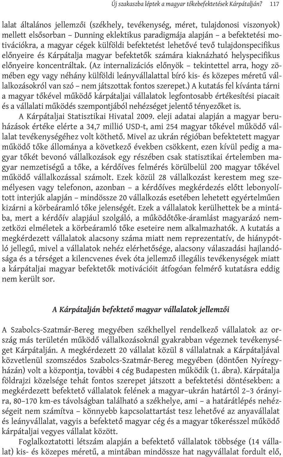 befektetést lehetővé tevő tulajdonspecifikus előnyeire és Kárpátalja magyar befektetők számára kiaknázható helyspecifikus előnyeire koncentráltak.