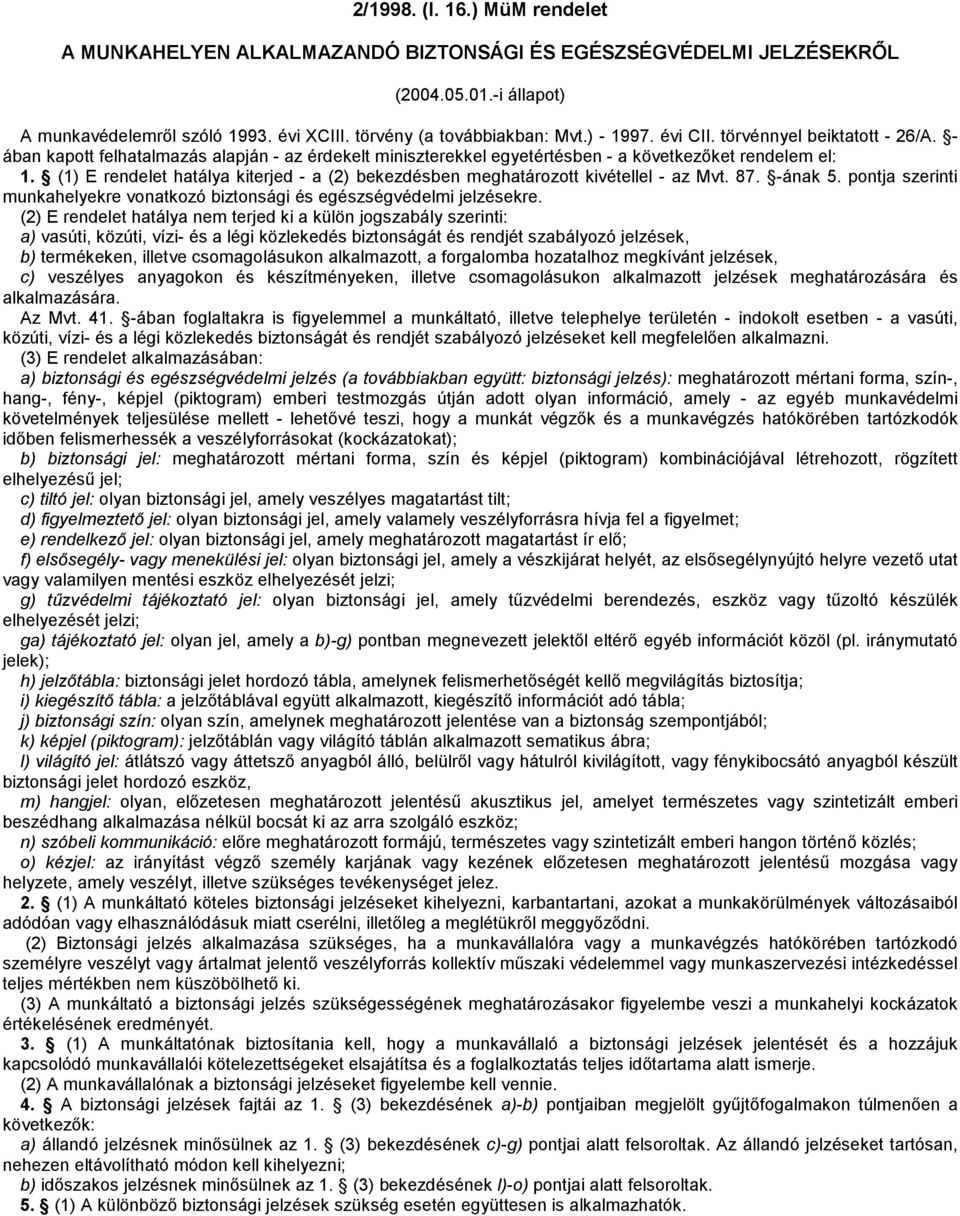 (1) E rendelet hatálya kiterjed - a (2) bekezdésben meghatározott kivétellel - az Mvt. 87. -ának 5. pontja szerinti munkahelyekre vonatkozó biztonsági és egészségvédelmi jelzésekre.