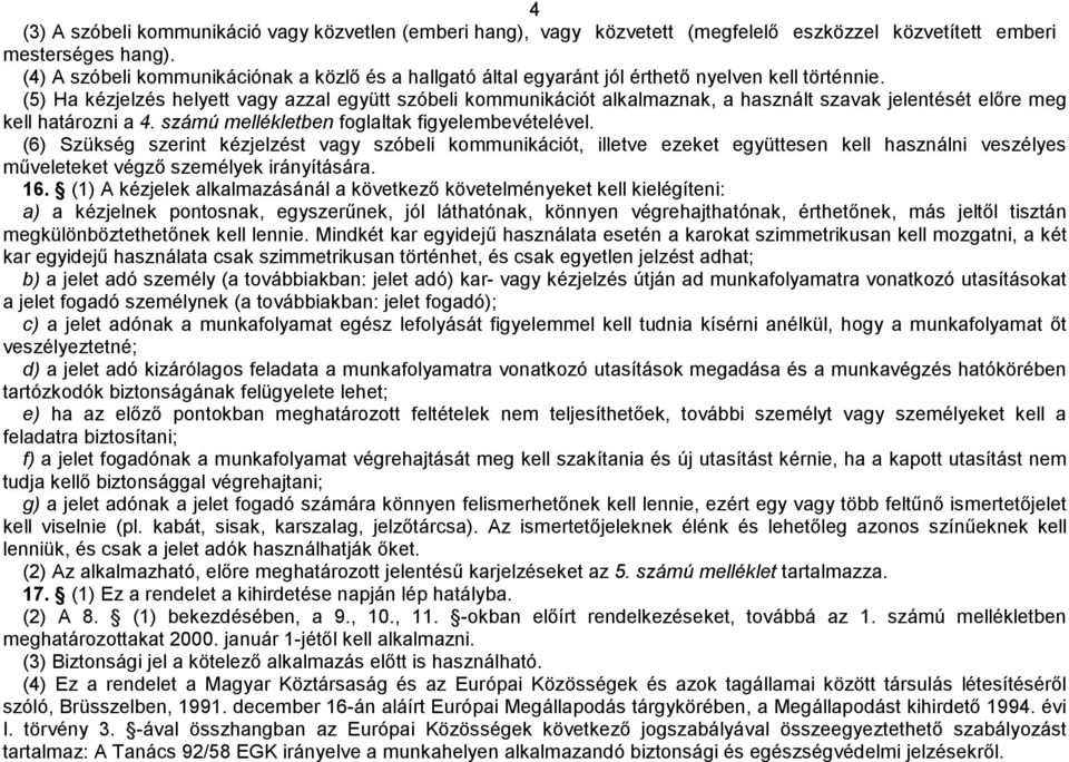 (5) Ha kézjelzés helyet vagy azzal együt szóbeli kommunikációt alkalmaznak, a használt szavak jelentését előre meg kell határozni a 4. számú mellékletben foglaltak figyelembevételével.