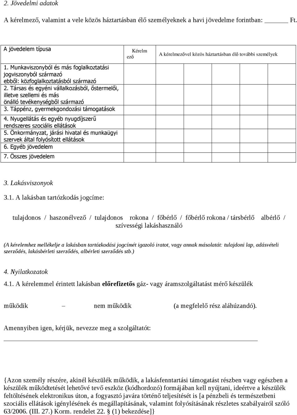 Társas és egyéni vállalkozásból, őstermelői, illetve szellemi és más önálló tevékenységből származó 3. Táppénz, gyermekgondozási támogatások 4.