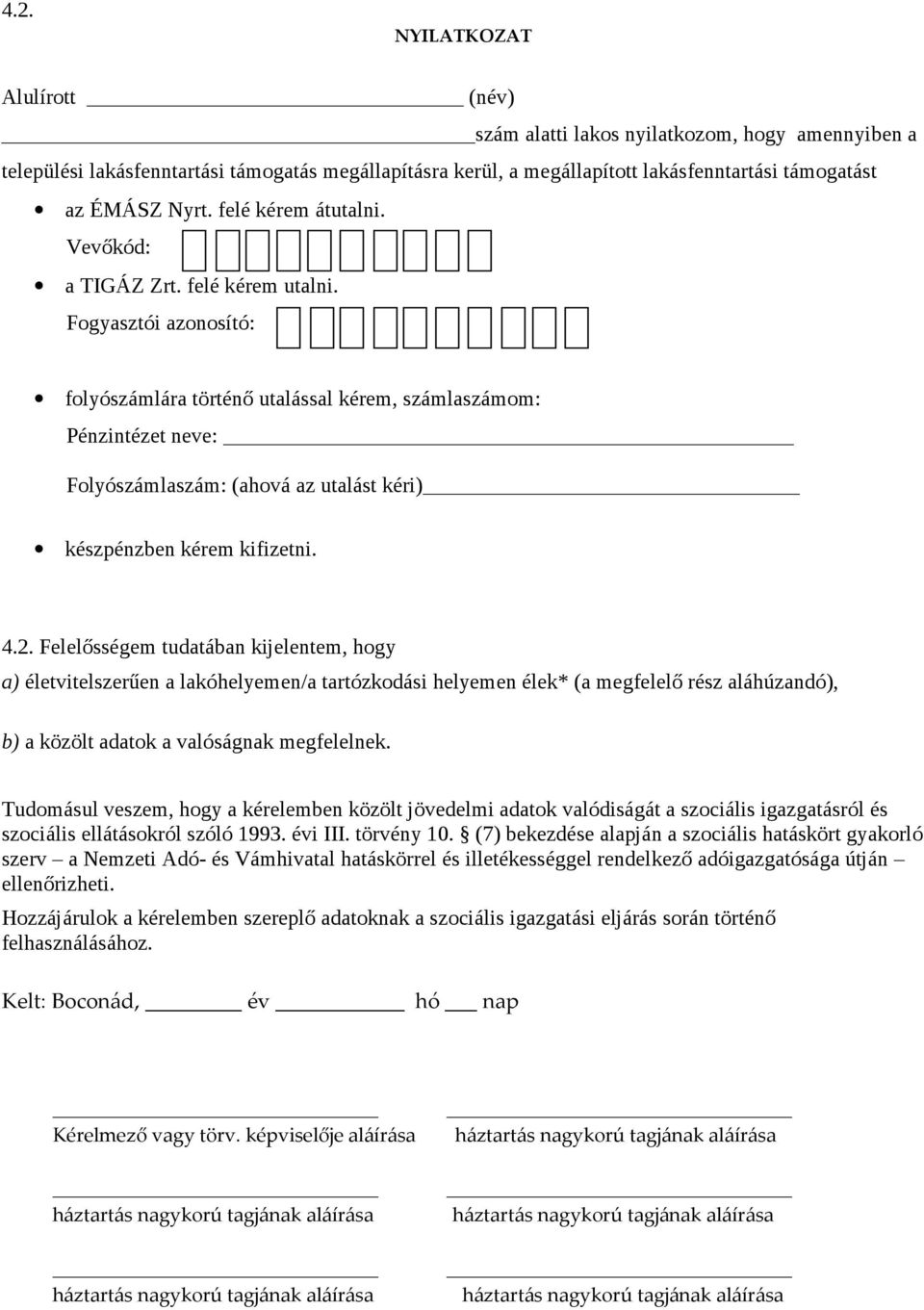 Fogyasztói azonosító: folyószámlára történő utalással kérem, számlaszámom: Pénzintézet neve: Folyószámlaszám: (ahová az utalást kéri) készpénzben kérem kifizetni. 4.2.