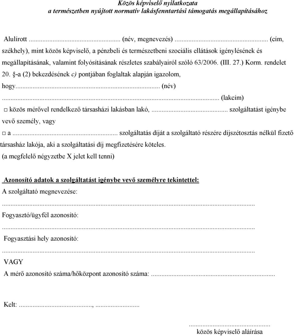 ) Korm. rendelet 20. -a (2) bekezdésének c) pontjában foglaltak alapján igazolom, hogy... (név)... (lakcím) közös mérővel rendelkező társasházi lakásban lakó,.