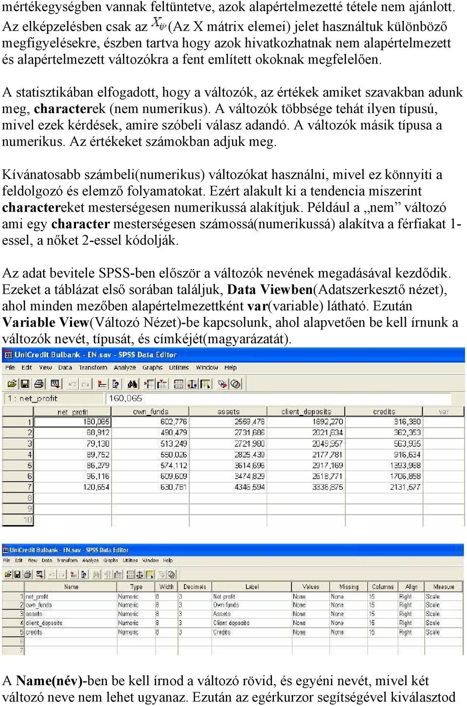okoknak megfelelően. A statisztikában elfogadott, hogy a változók, az értékek amiket szavakban adunk meg, characterek (nem numerikus).