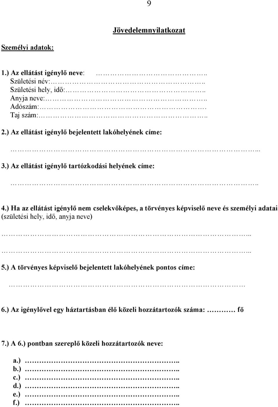 ) Ha az ellátást igénylő nem cselekvőképes, a törvényes képviselő neve és személyi adatai (születési hely, idő, anyja neve)...... 5.