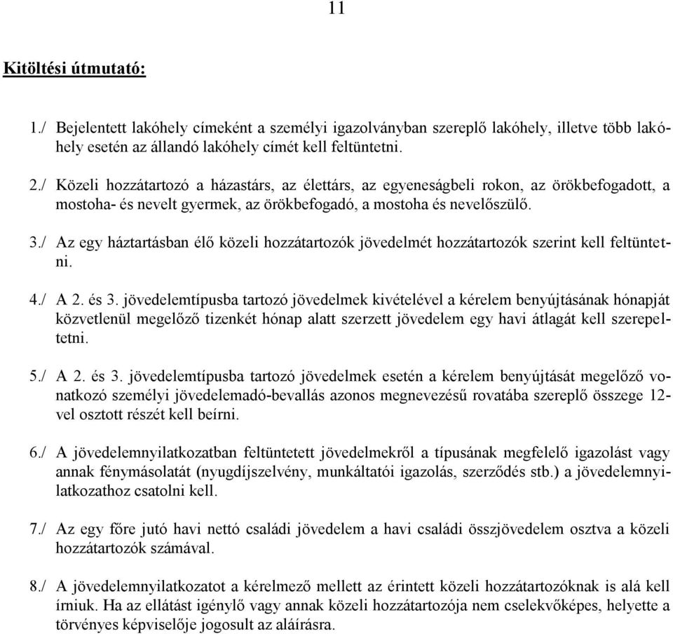 / Az egy háztartásban élő közeli hozzátartozók jövedelmét hozzátartozók szerint kell feltüntetni. 4./ A 2. és 3.