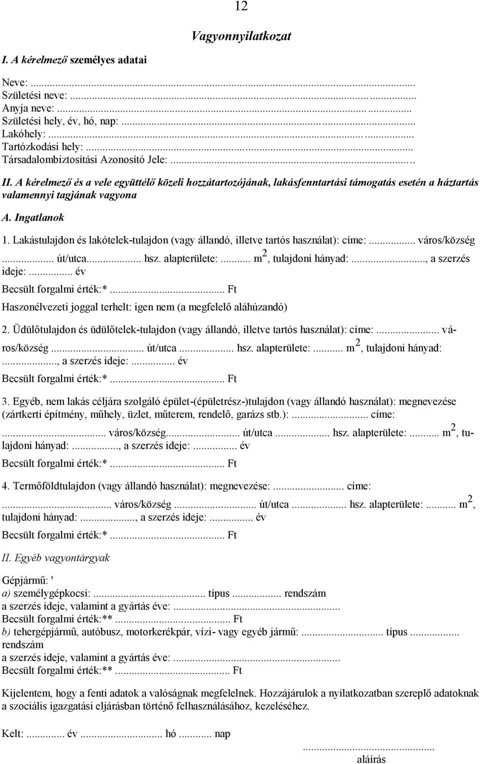 Lakástulajdon és lakótelek-tulajdon (vagy állandó, illetve tartós használat): címe:... város/község... út/utca... hsz. alapterülete:... m 2, tulajdoni hányad:..., a szerzés ideje:.