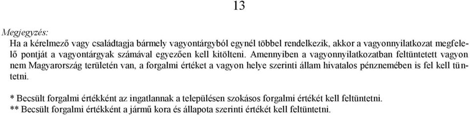 Amennyiben a vagyonnyilatkozatban feltüntetett vagyon nem Magyarország területén van, a forgalmi értéket a vagyon helye szerinti állam